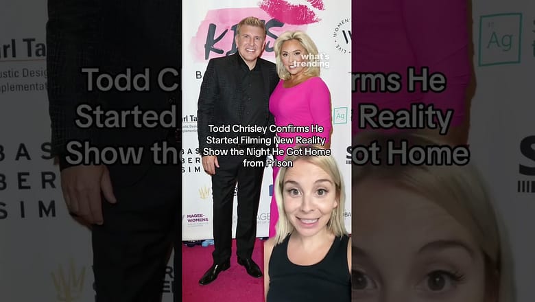Todd Chrisley Confirms He Started Filming New Reality Show the Night He Got Home from Prison